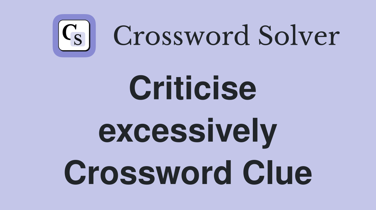 Criticise excessively Crossword Clue