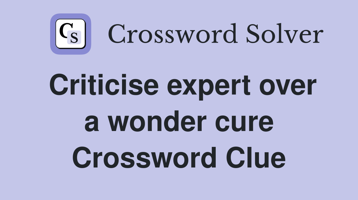 Criticise expert over a wonder cure Crossword Clue