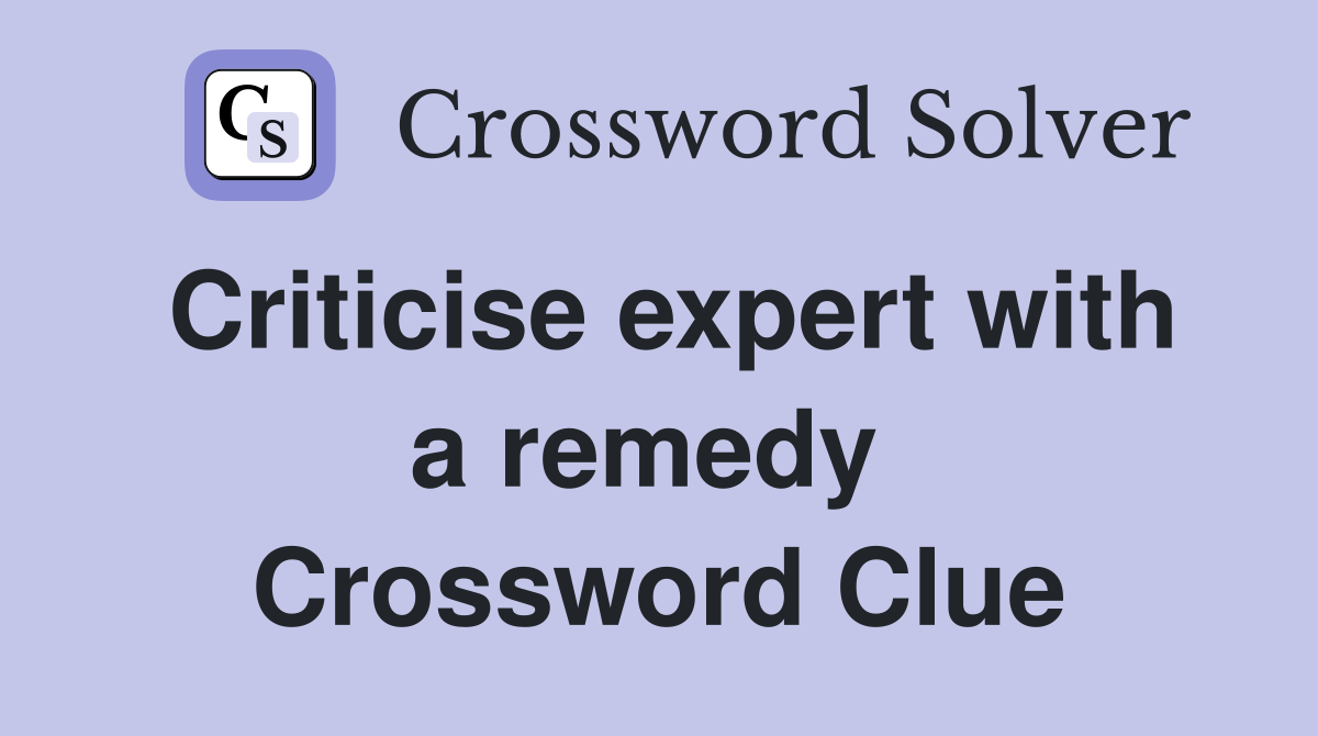 Criticise expert with a remedy  Crossword Clue