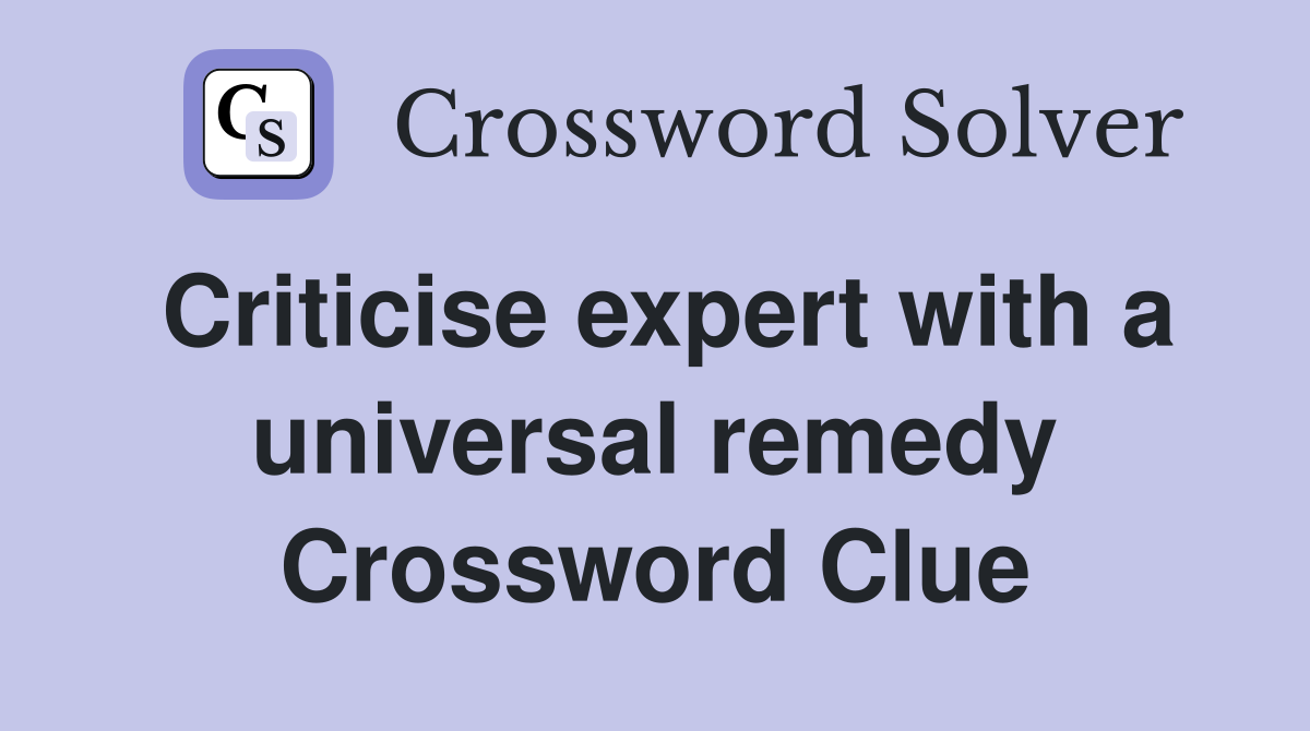 Criticise expert with a universal remedy Crossword Clue