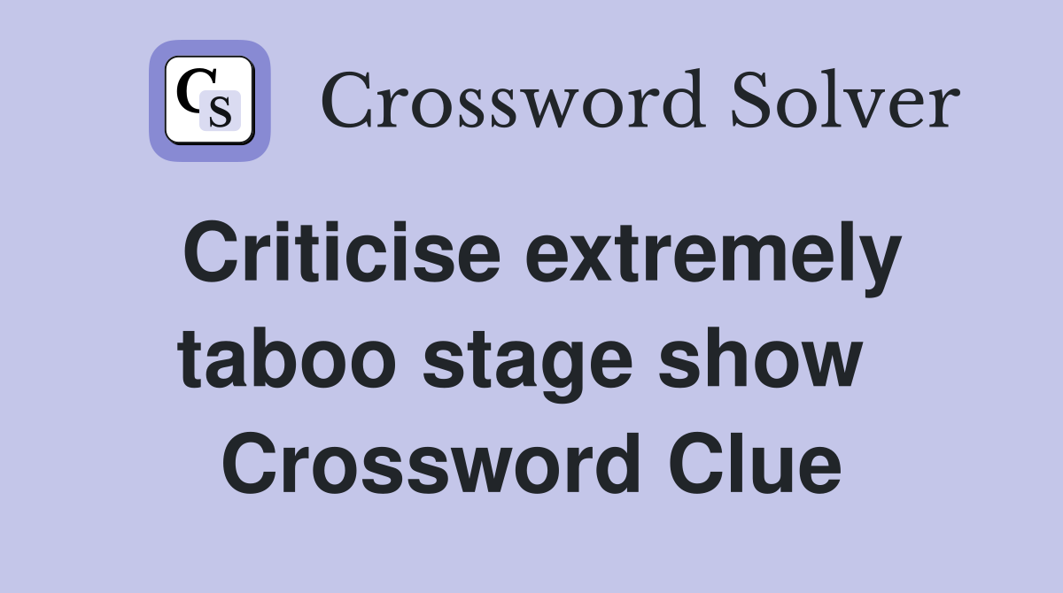 Criticise extremely taboo stage show  Crossword Clue