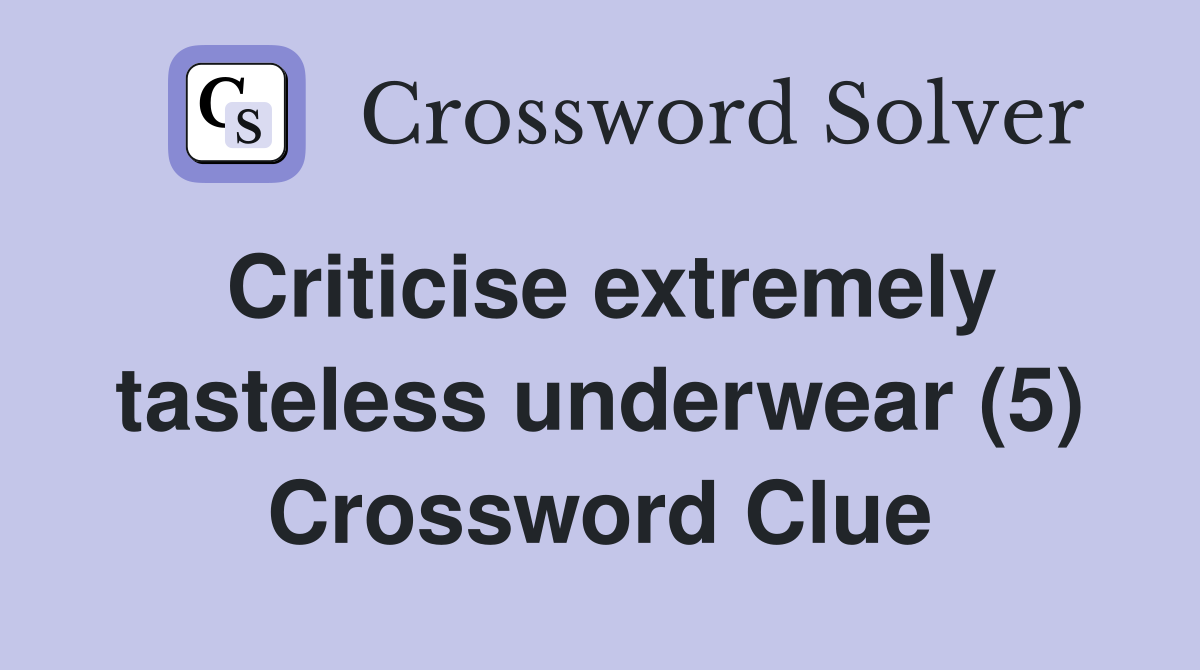 Criticise extremely tasteless underwear (5) Crossword Clue