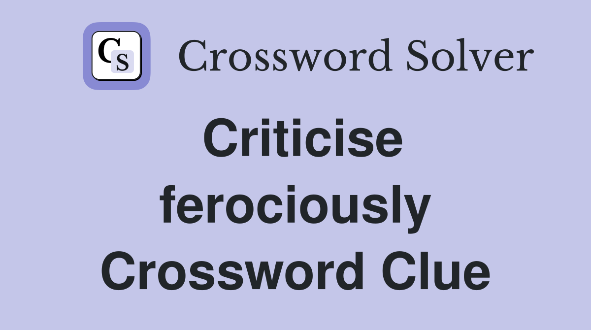 Criticise ferociously Crossword Clue