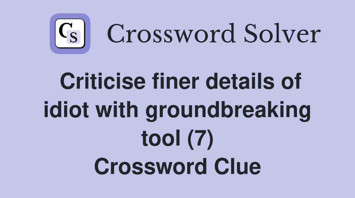 Criticise finer details of idiot with groundbreaking tool (7) Crossword Clue