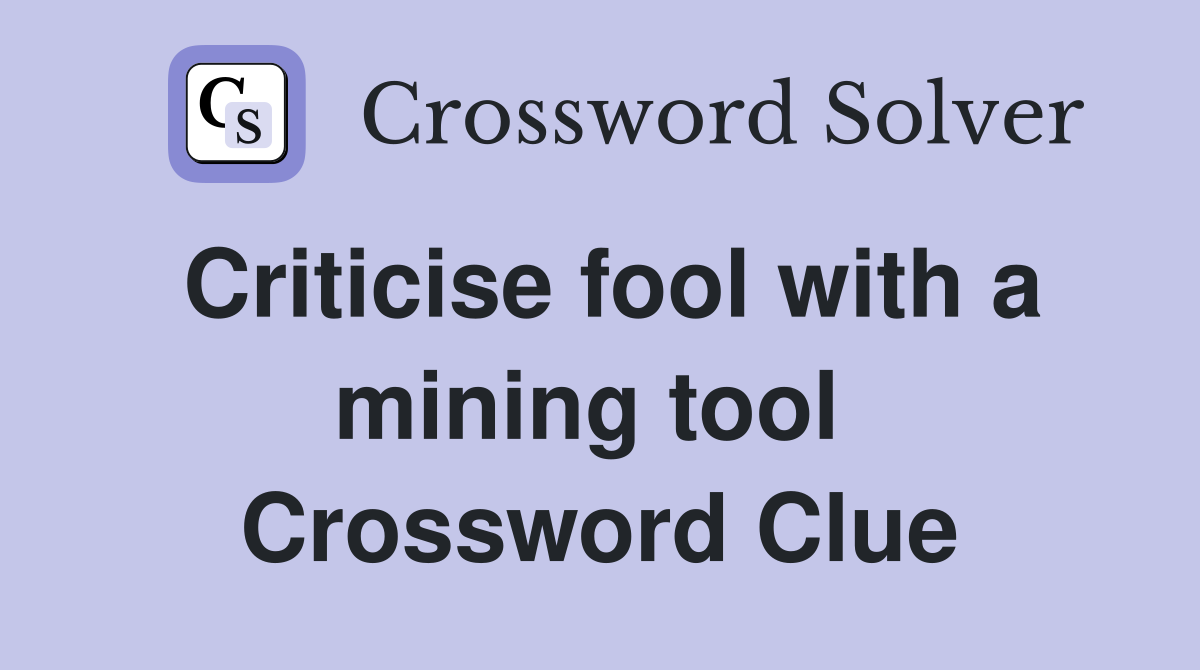 Criticise fool with a mining tool  Crossword Clue