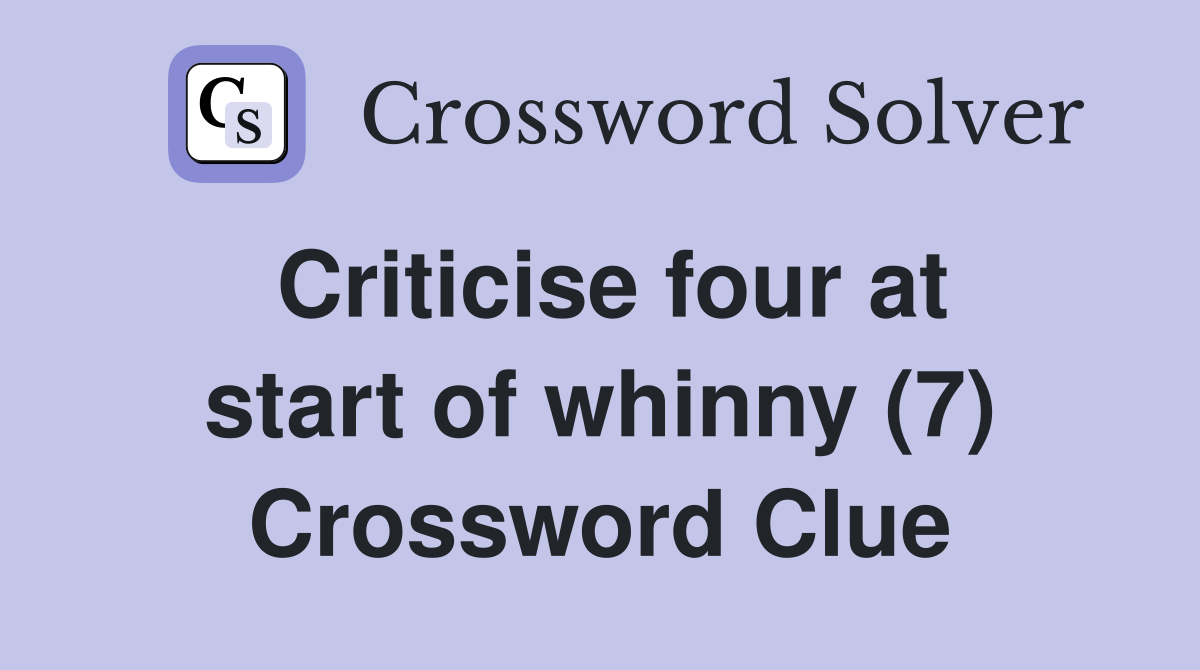 Criticise four at start of whinny (7) Crossword Clue