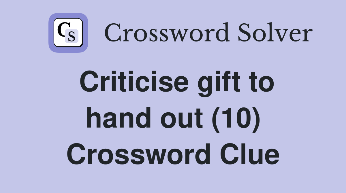 Criticise gift to hand out (10) Crossword Clue