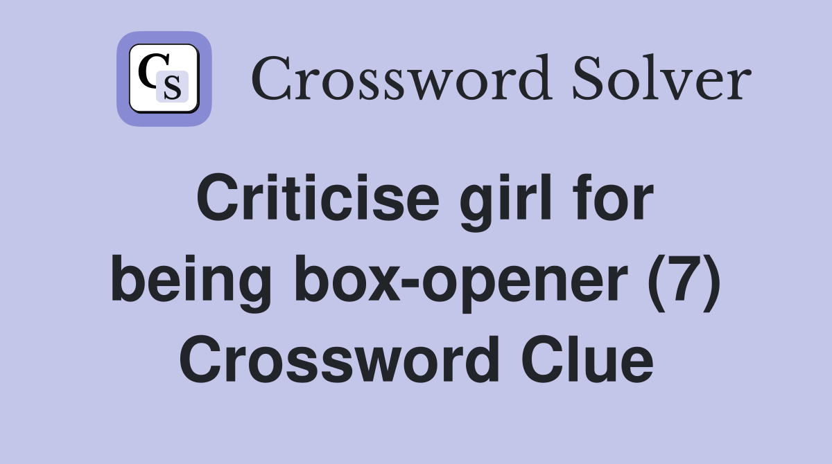 Criticise girl for being box-opener (7) Crossword Clue