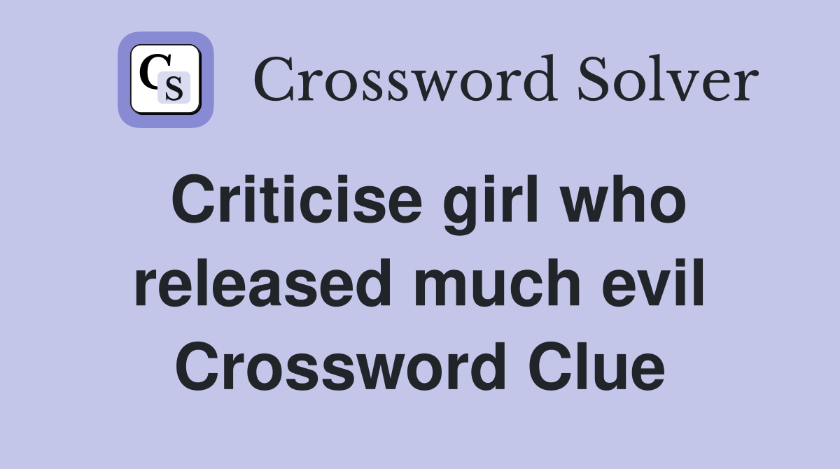 Criticise girl who released much evil Crossword Clue