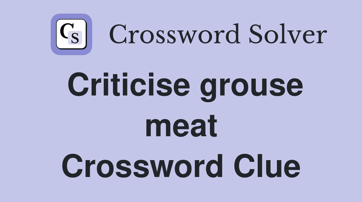 Criticise grouse meat Crossword Clue