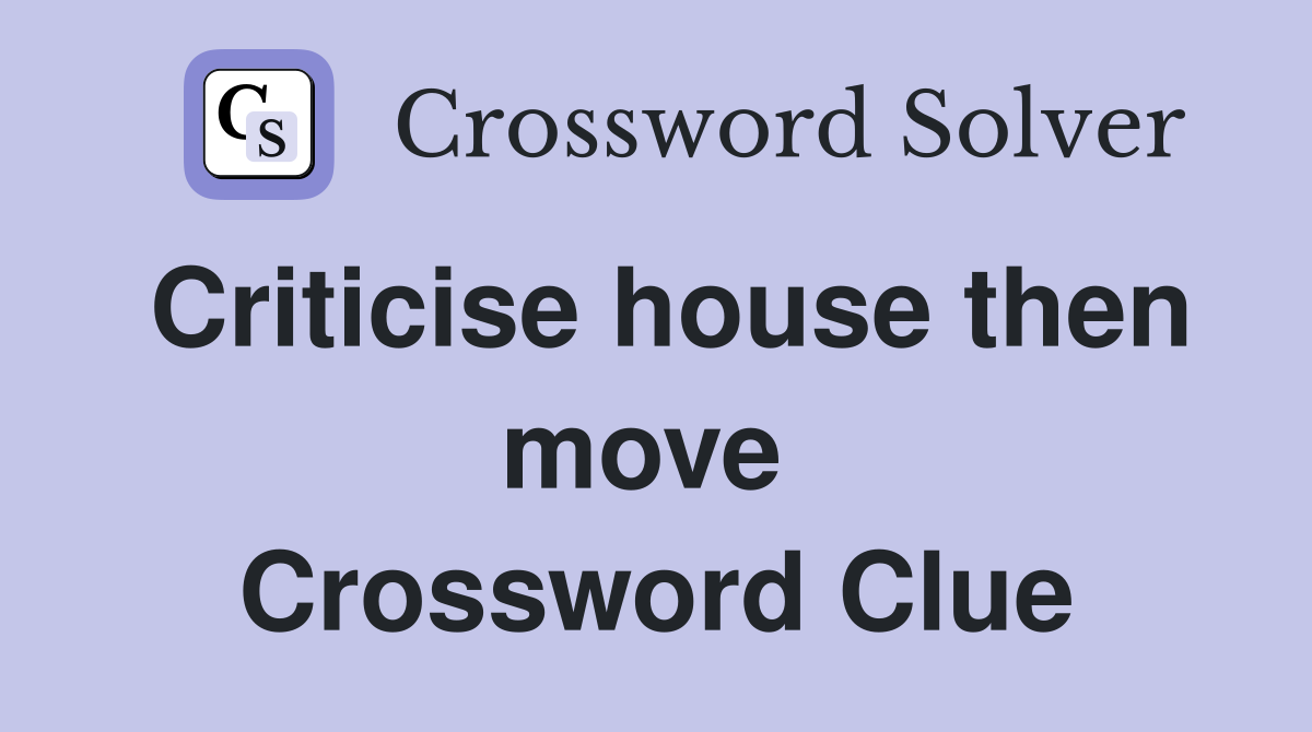 Criticise house then move  Crossword Clue