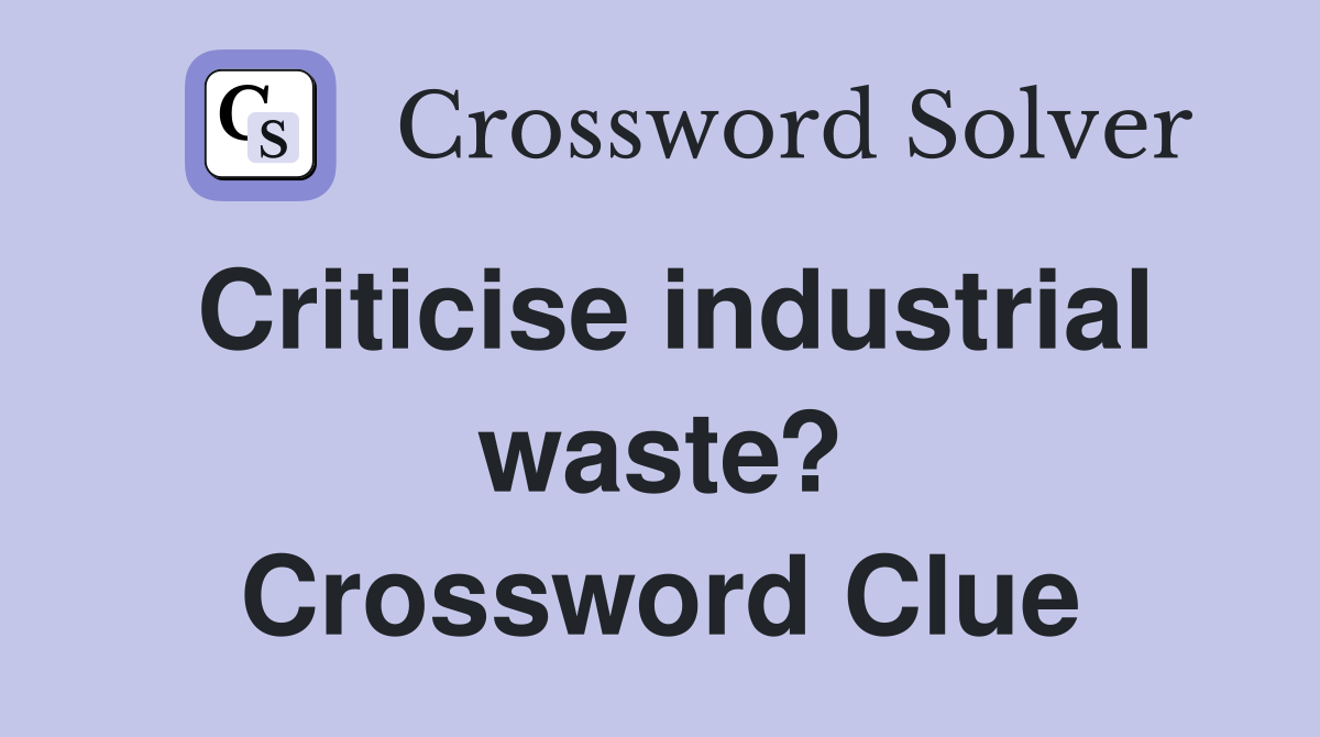 Criticise industrial waste? Crossword Clue