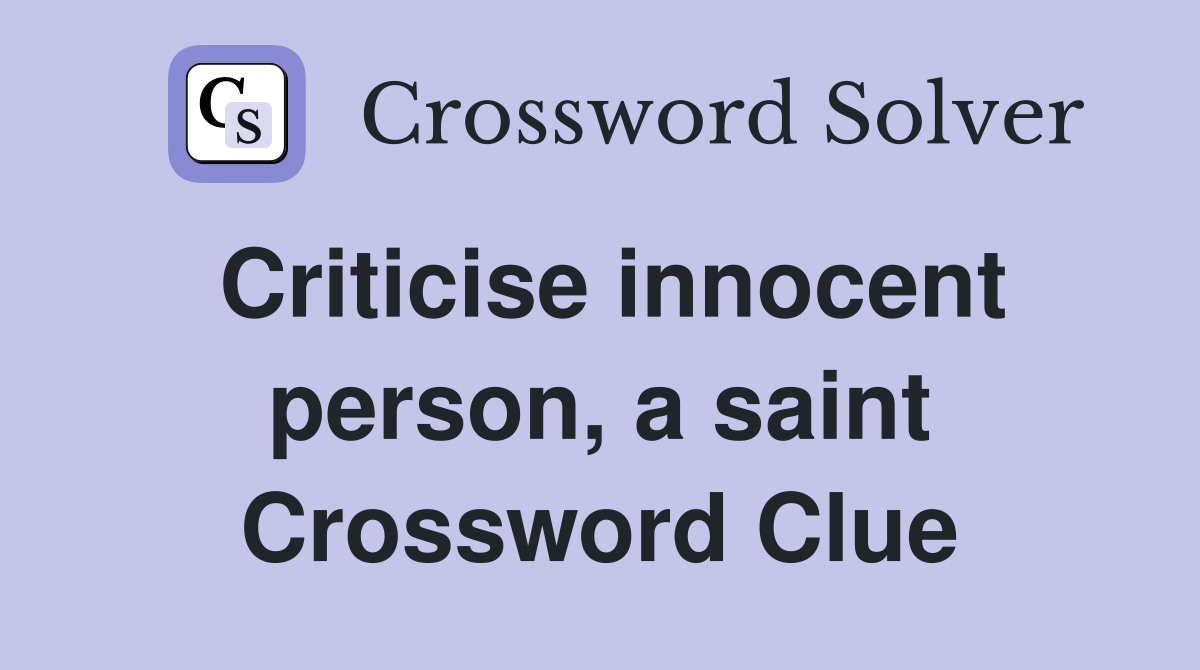 Criticise innocent person, a saint Crossword Clue