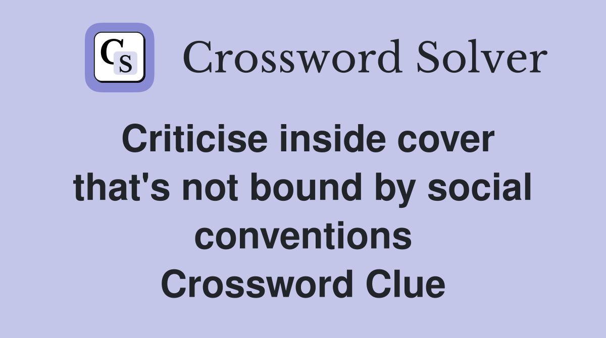 Criticise inside cover that's not bound by social conventions Crossword Clue
