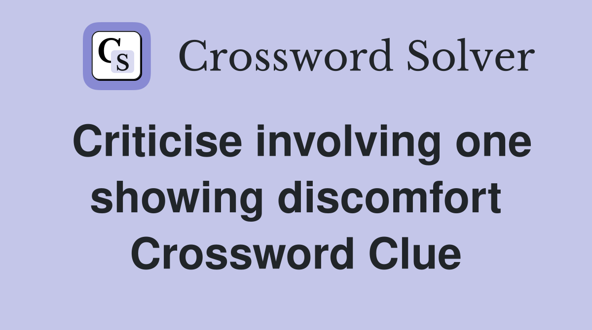 Criticise involving one showing discomfort Crossword Clue