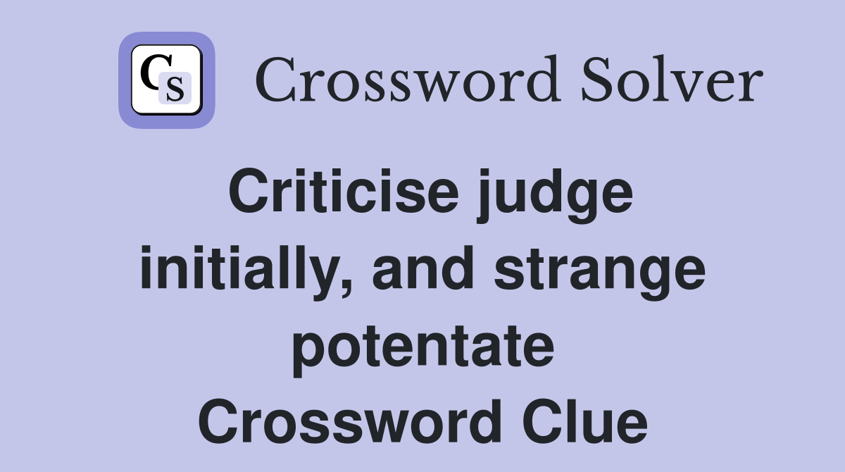 Criticise judge initially, and strange potentate Crossword Clue
