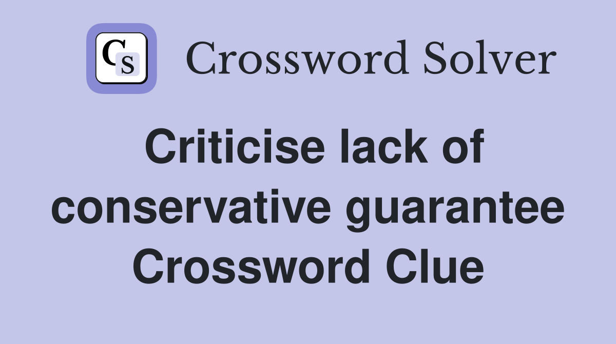 Criticise lack of conservative guarantee Crossword Clue