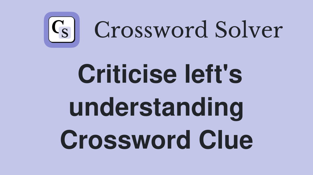 Criticise left's understanding Crossword Clue