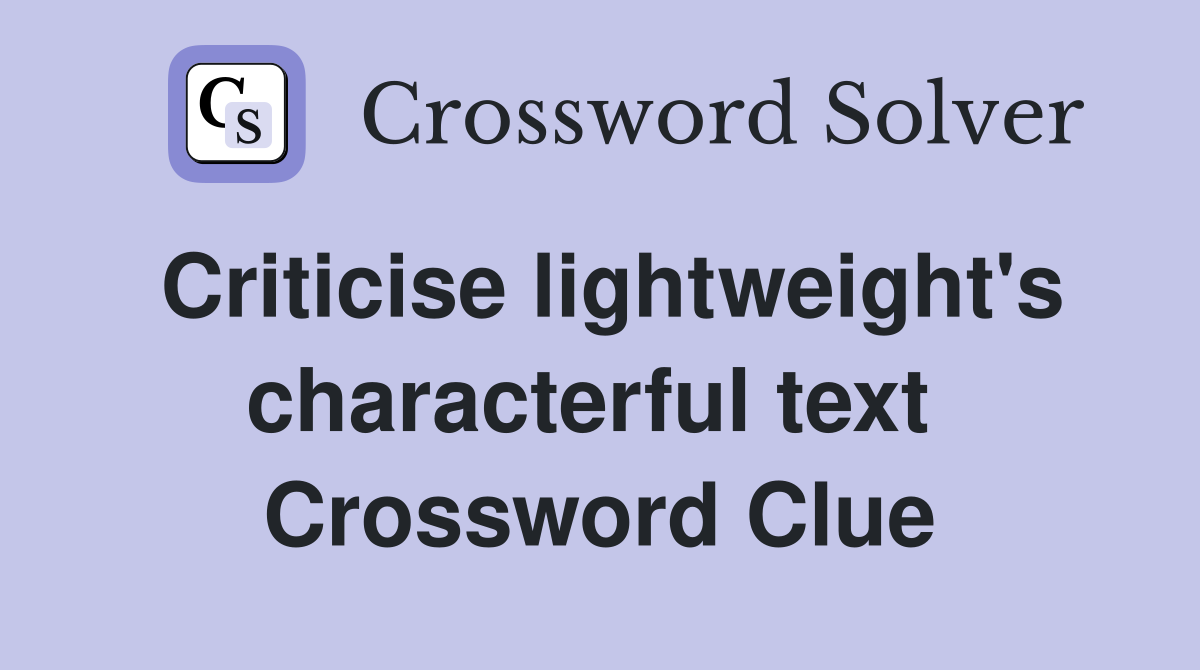 Criticise lightweight's characterful text  Crossword Clue