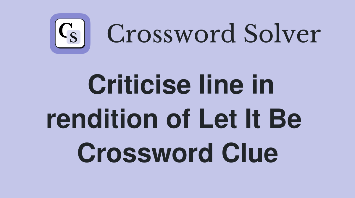 Criticise line in rendition of Let It Be  Crossword Clue
