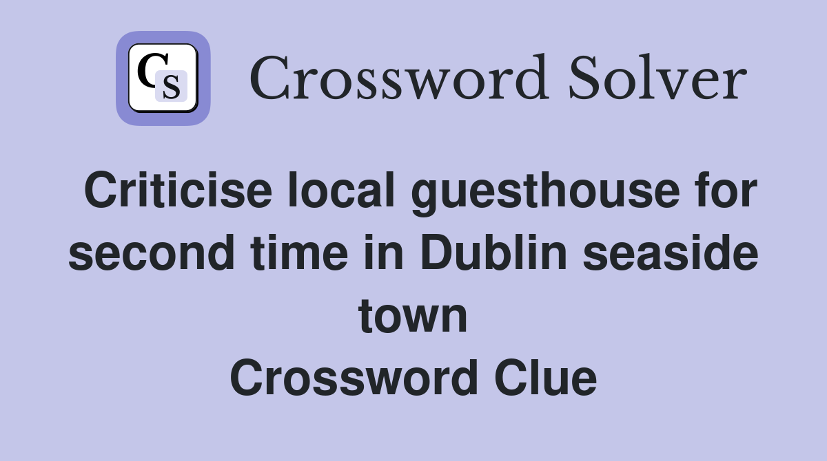 Criticise local guesthouse for second time in Dublin seaside town Crossword Clue