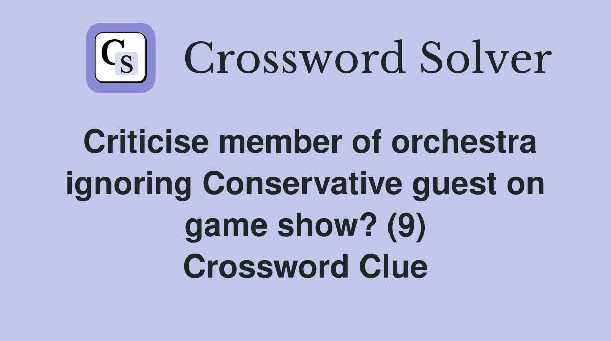 Criticise member of orchestra ignoring Conservative guest on game show? (9) Crossword Clue