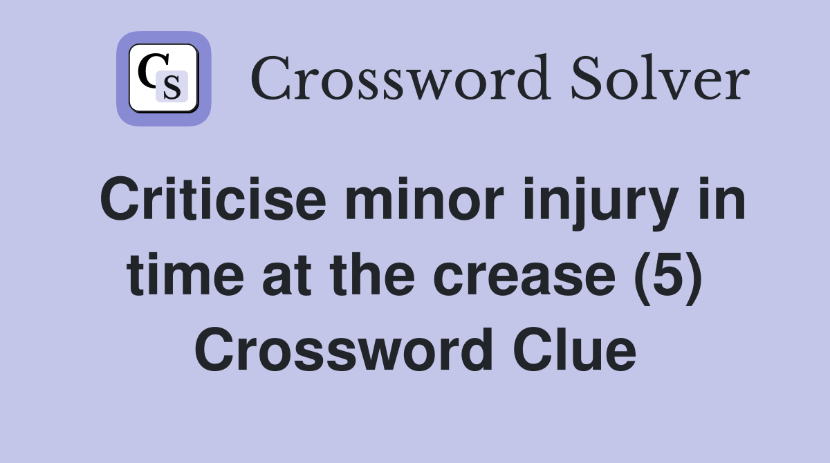 Criticise minor injury in time at the crease (5) Crossword Clue