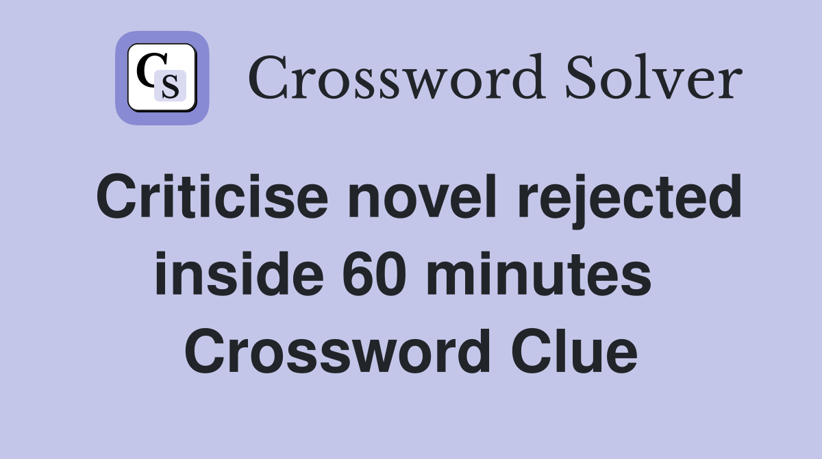 Criticise novel rejected inside 60 minutes  Crossword Clue