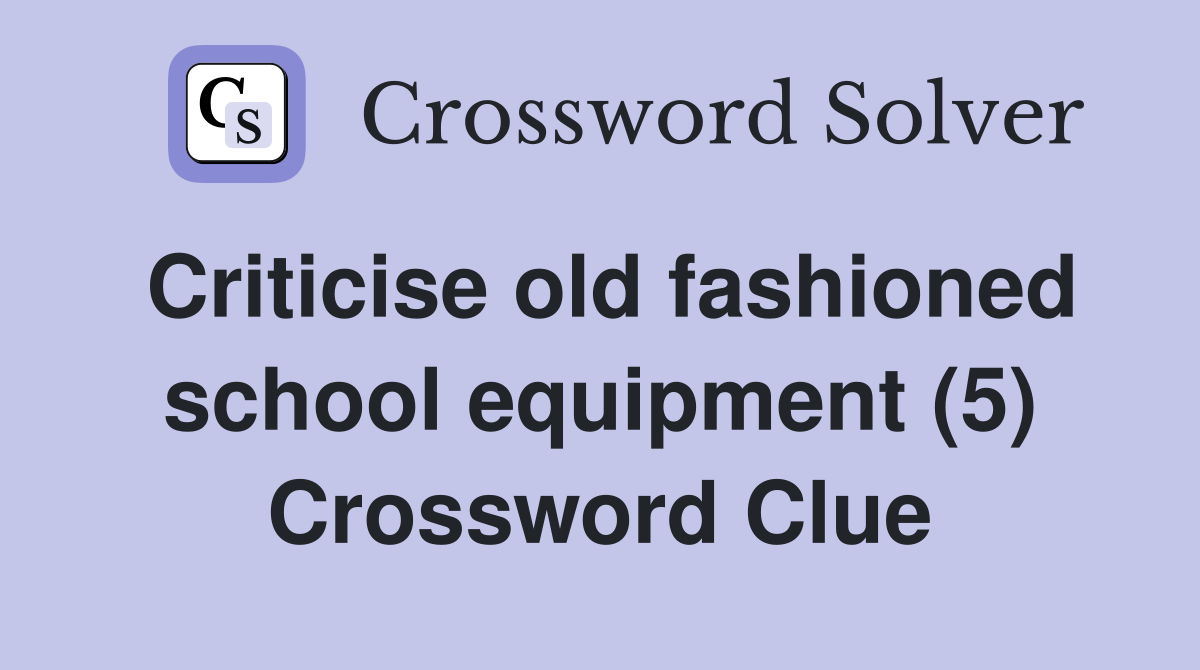 Criticise old fashioned school equipment (5) Crossword Clue