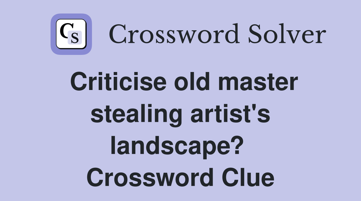 Criticise old master stealing artist's landscape?  Crossword Clue
