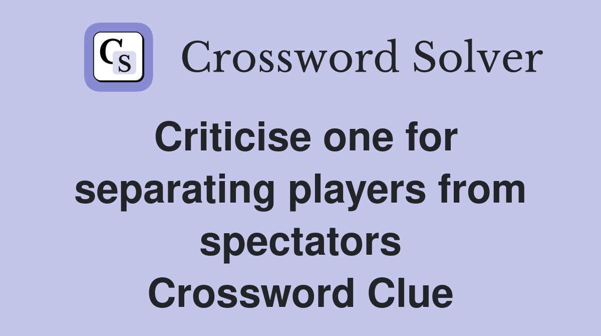 Criticise one for separating players from spectators Crossword Clue