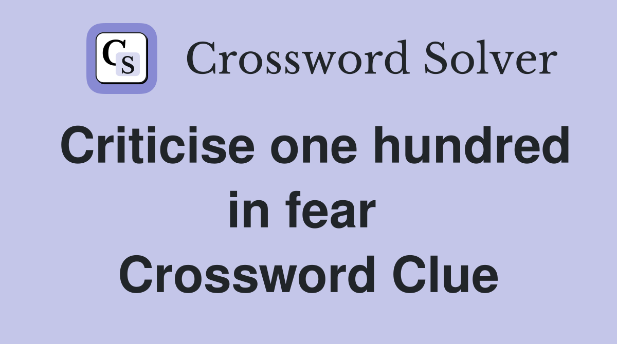 Criticise one hundred in fear  Crossword Clue
