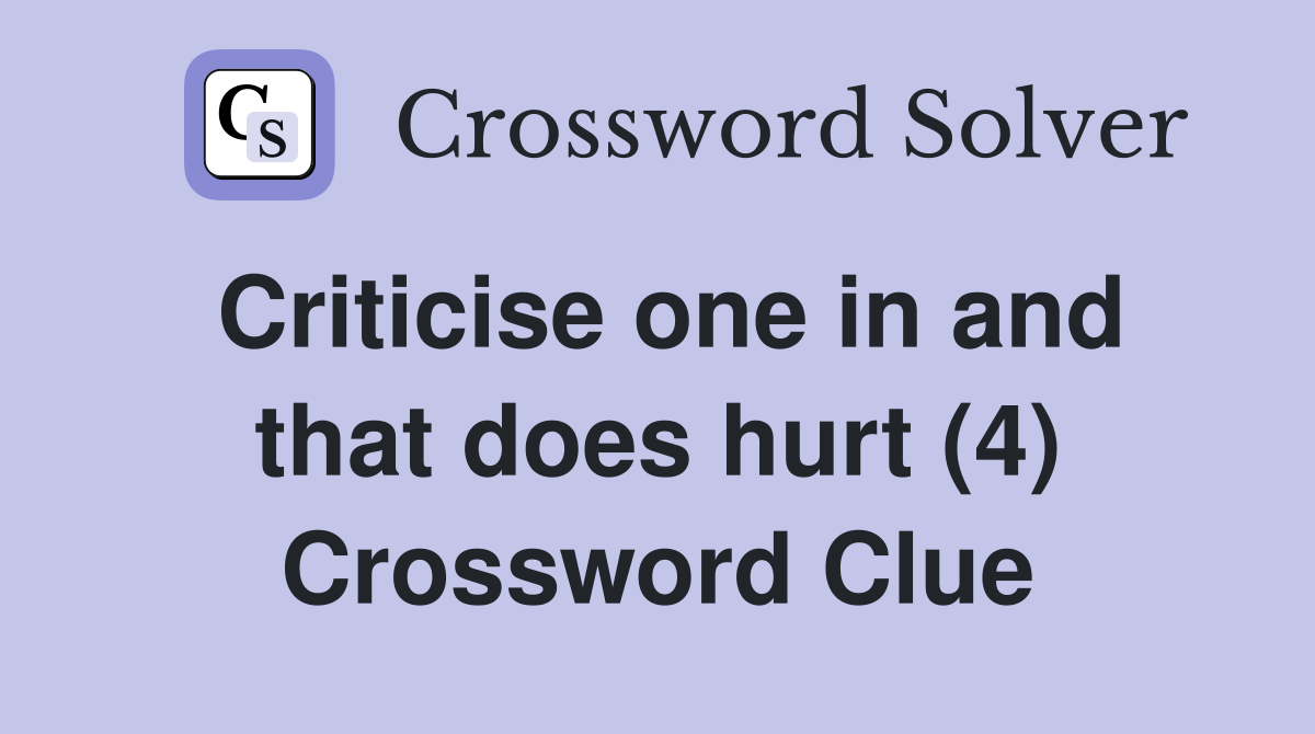 Criticise one in and that does hurt (4) Crossword Clue