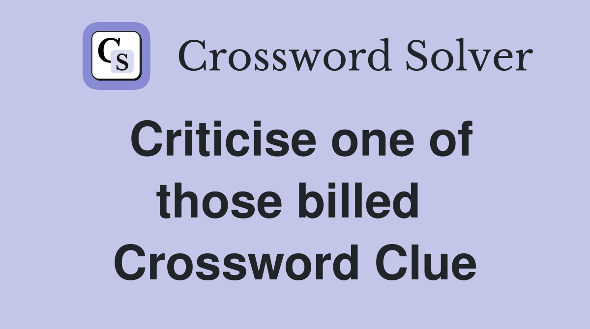 Criticise one of those billed  Crossword Clue