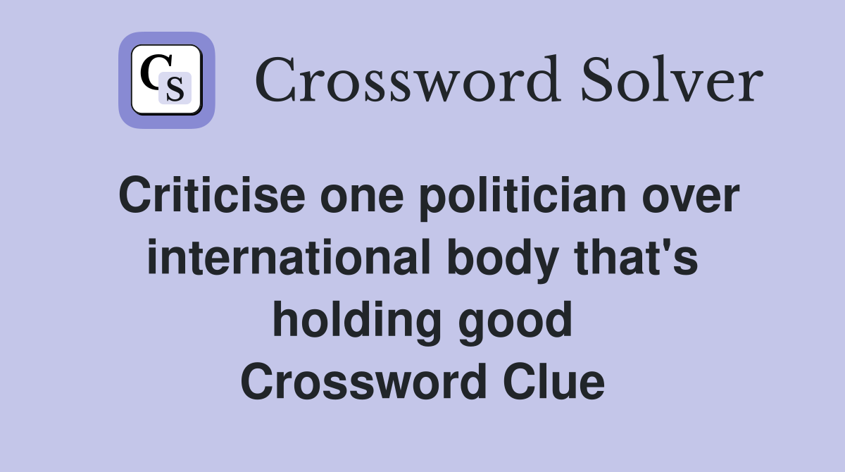 Criticise one politician over international body that's holding good Crossword Clue
