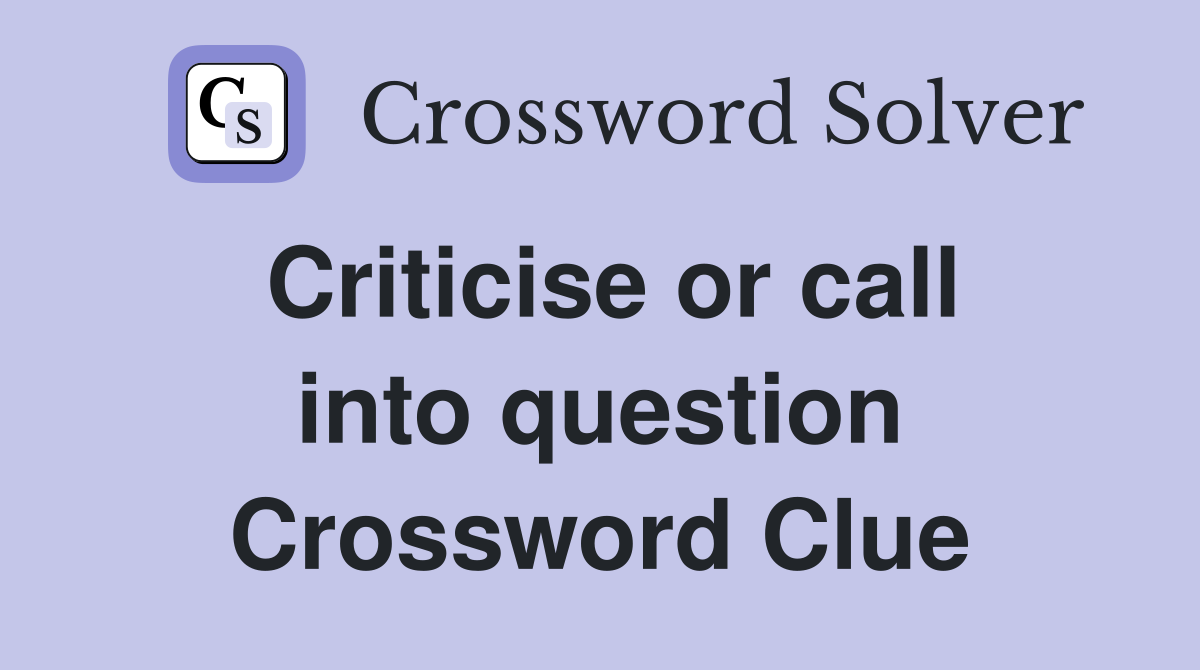 Criticise or call into question Crossword Clue