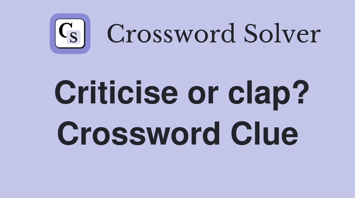Criticise or clap? Crossword Clue
