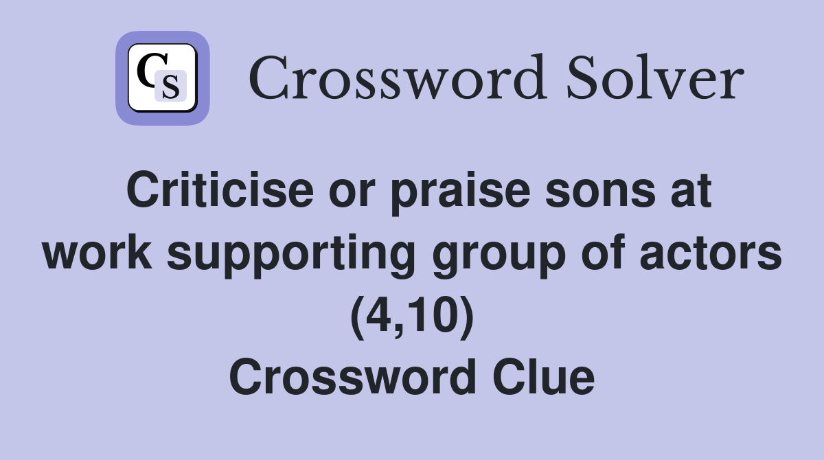 Criticise or praise sons at work supporting group of actors (4,10) Crossword Clue