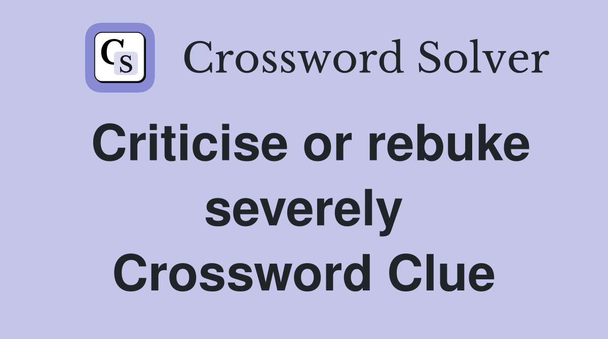 Criticise or rebuke severely Crossword Clue