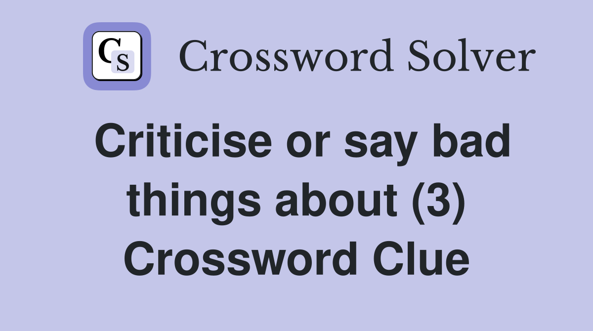 Criticise or say bad things about (3) Crossword Clue