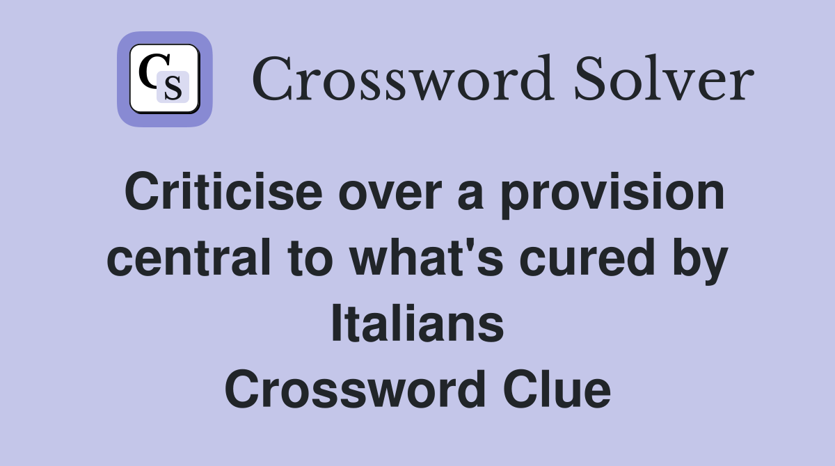 Criticise over a provision central to what's cured by Italians Crossword Clue