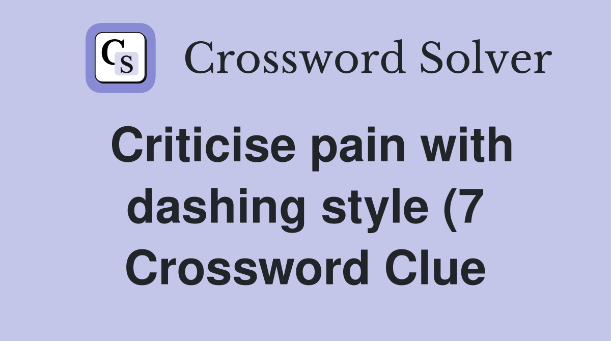 Criticise pain with dashing style (7) Crossword Clue Answers Criticise pain with dashing style (7) Crossword Clue Answers