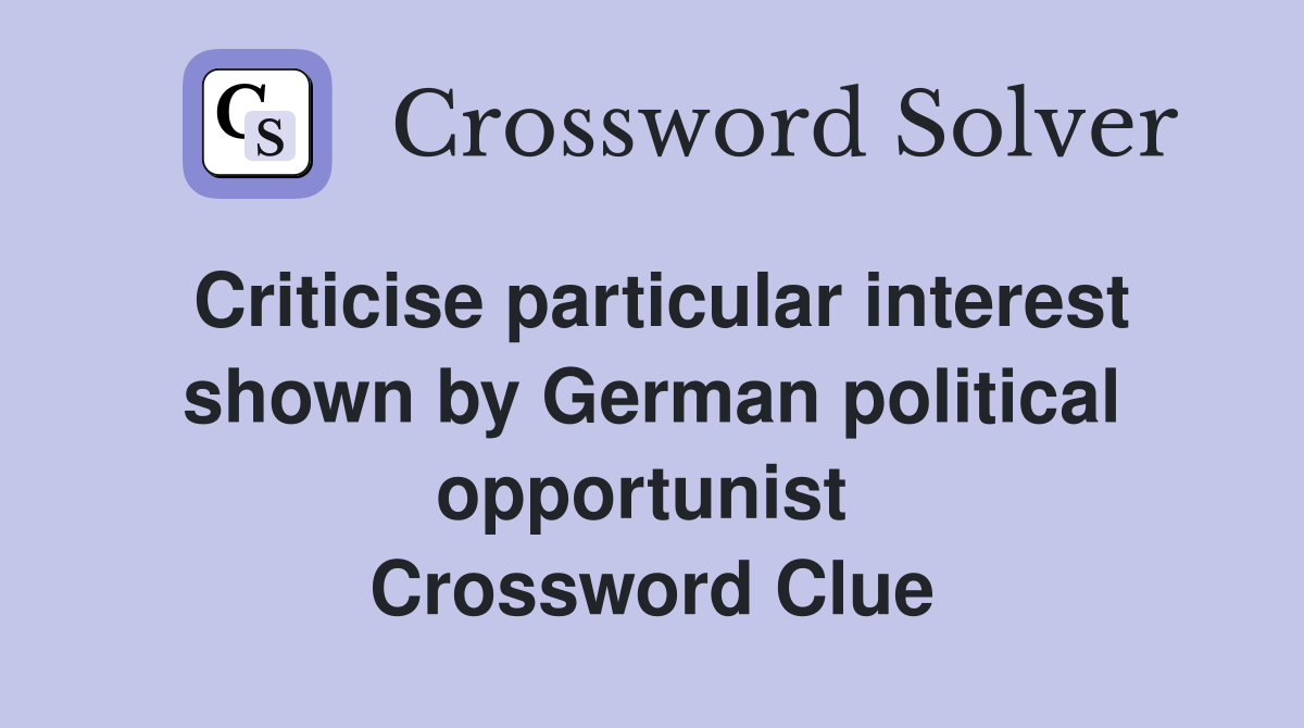 Criticise particular interest shown by German political opportunist  Crossword Clue