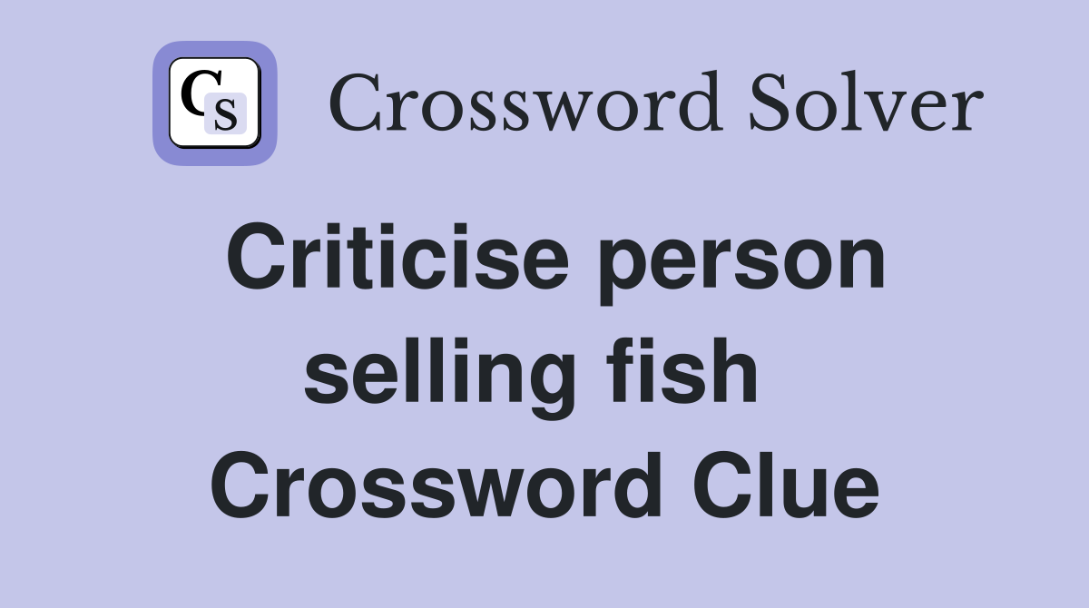 Criticise person selling fish  Crossword Clue