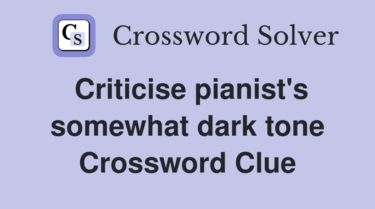 Criticise pianist's somewhat dark tone Crossword Clue