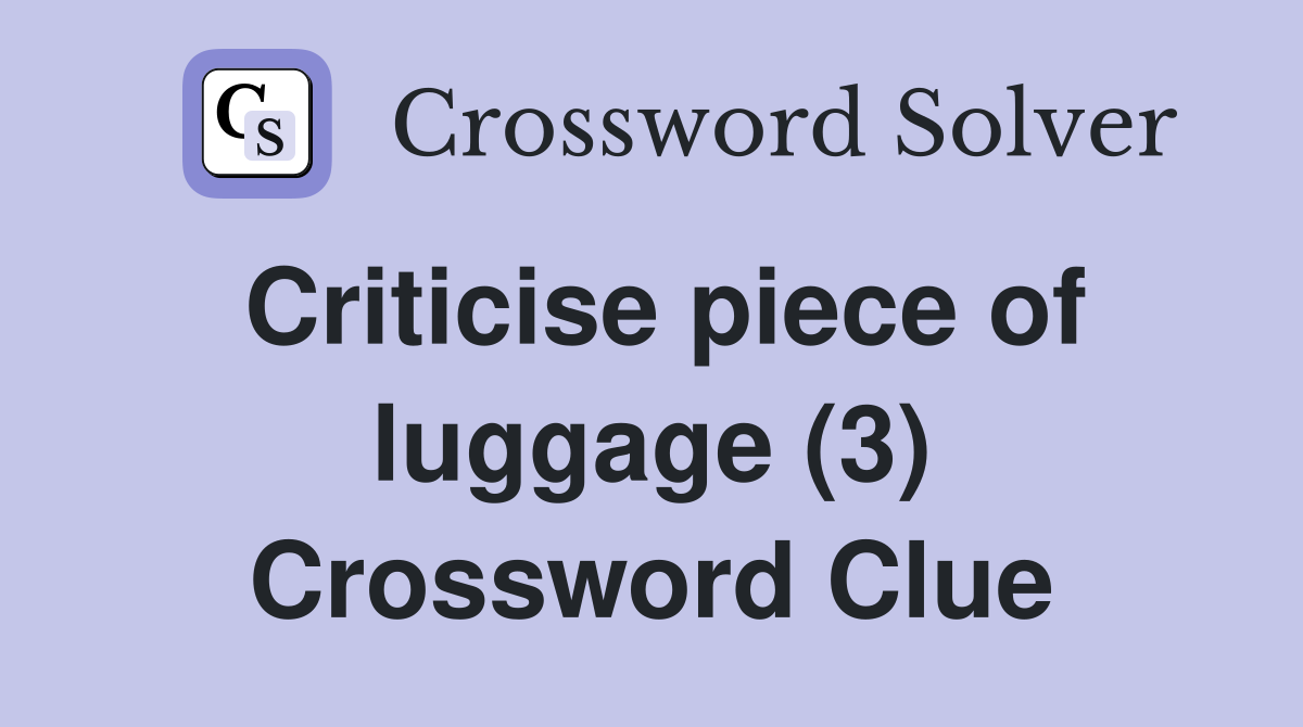 Criticise piece of luggage (3) Crossword Clue