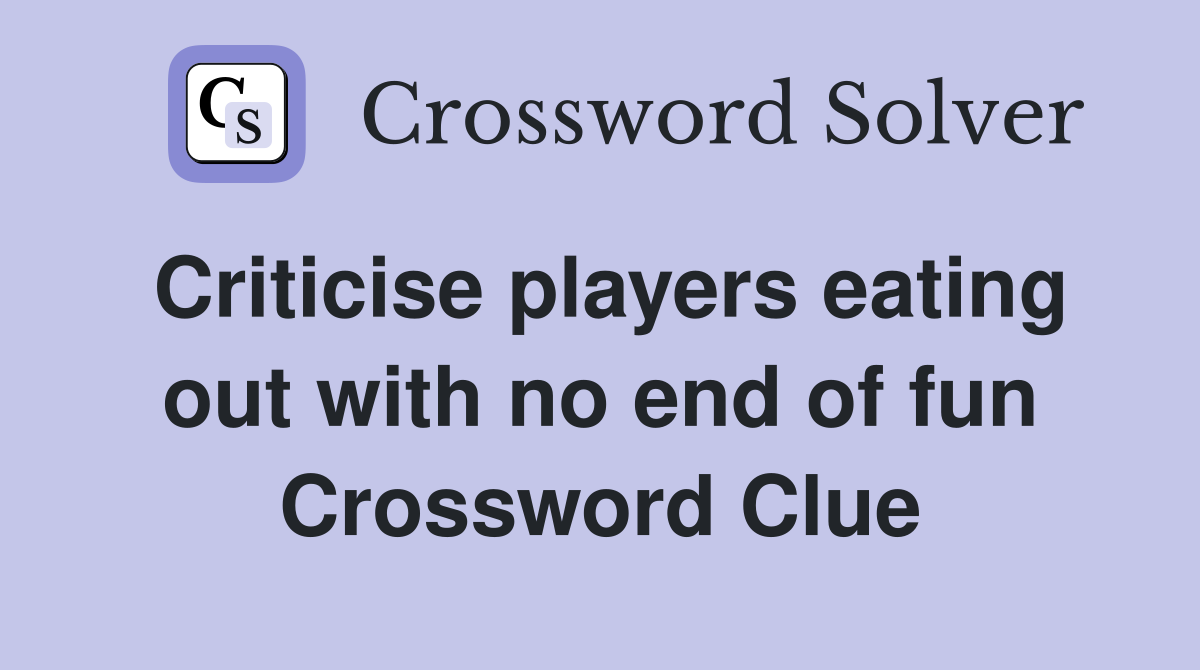 Criticise players eating out with no end of fun Crossword Clue