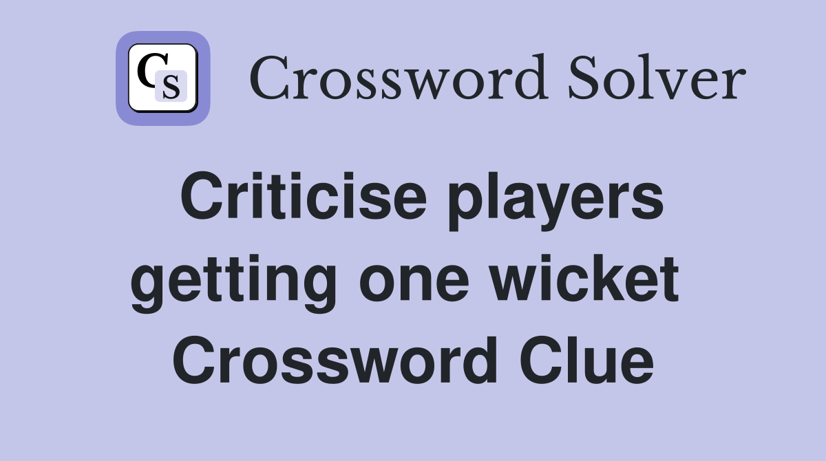 Criticise players getting one wicket  Crossword Clue
