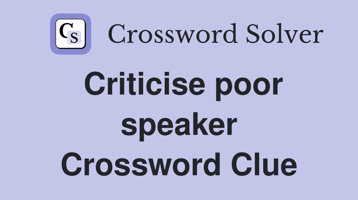 Criticise poor speaker Crossword Clue