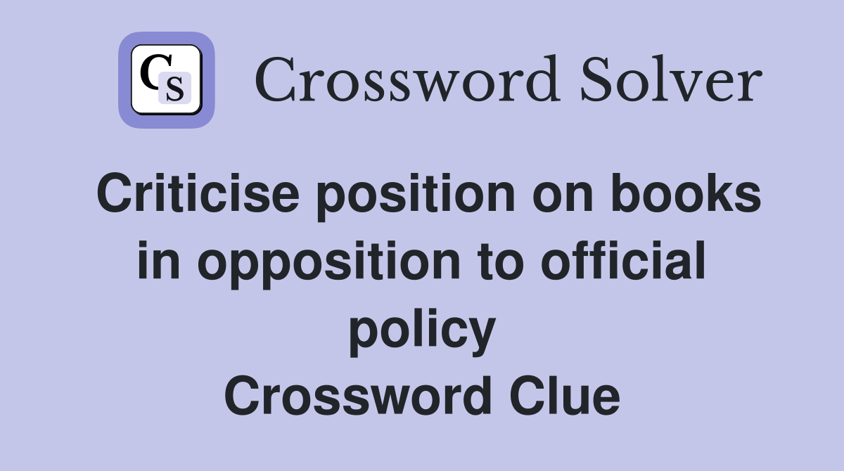 Criticise position on books in opposition to official policy Crossword Clue